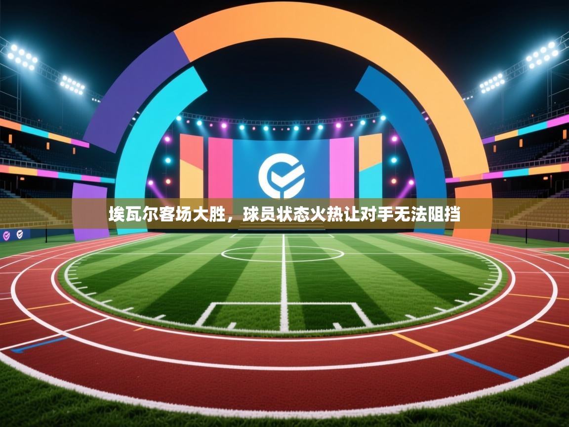 埃瓦尔客场大胜,球员状态火热让对手无法阻挡